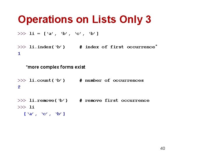 Operations on Lists Only 3 >>> li = [‘a’, ‘b’, ‘c’, ‘b’] >>> li.