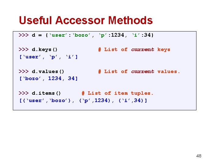 Useful Accessor Methods >>> d = {‘user’: ‘bozo’, ‘p’: 1234, ‘i’: 34} >>> d.