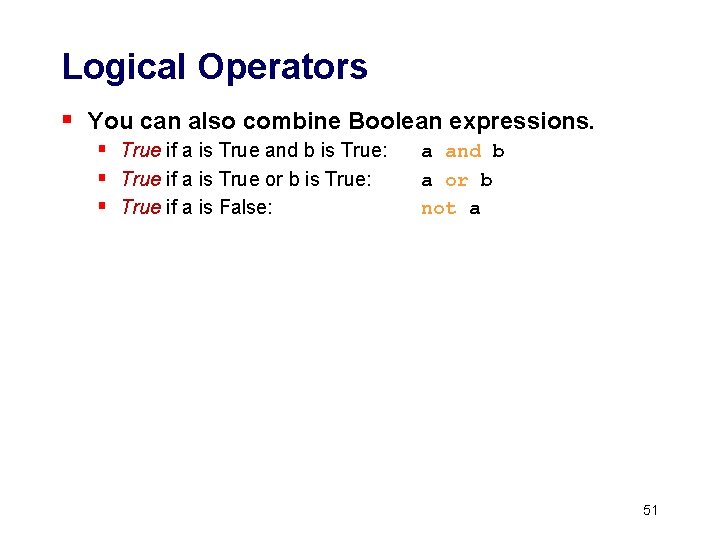 Logical Operators § You can also combine Boolean expressions. § True if a is