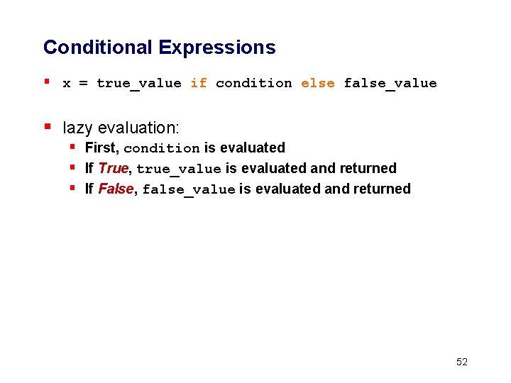 Conditional Expressions § x = true_value if condition else false_value § lazy evaluation: §