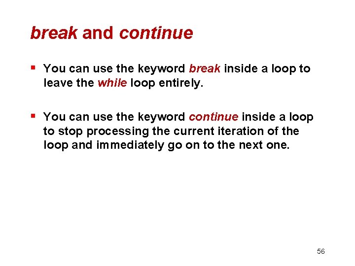 break and continue § You can use the keyword break inside a loop to