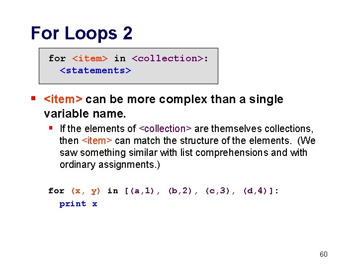 For Loops 2 for <item> in <collection>: <statements> § <item> can be more complex