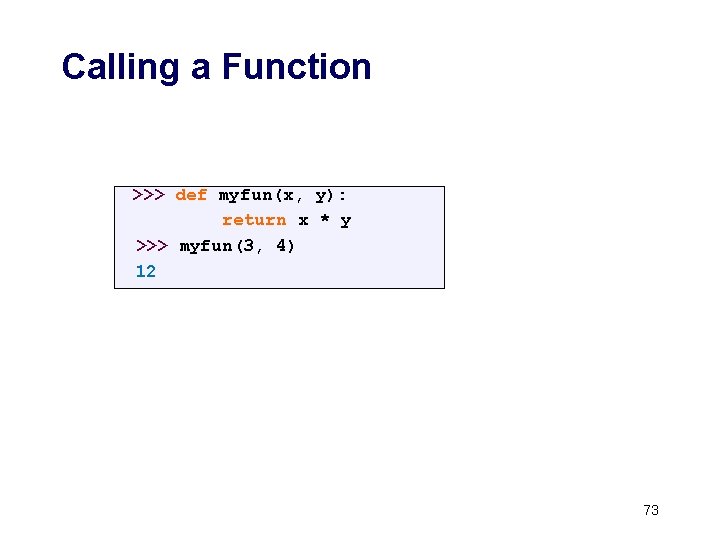 Calling a Function >>> def myfun(x, y): return x * y >>> myfun(3, 4)