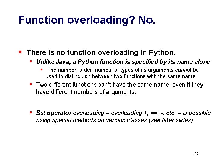 Function overloading? No. § There is no function overloading in Python. § Unlike Java,