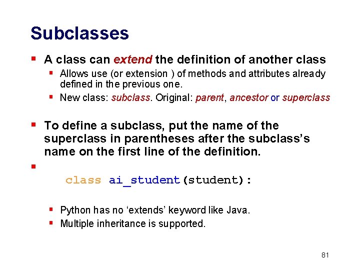 Subclasses § A class can extend the definition of another class § Allows use