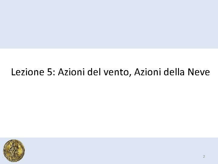 Lezione 5: Azioni del vento, Azioni della Neve 2 Lezione 5: Azioni del vento, Azioni della Neve 2