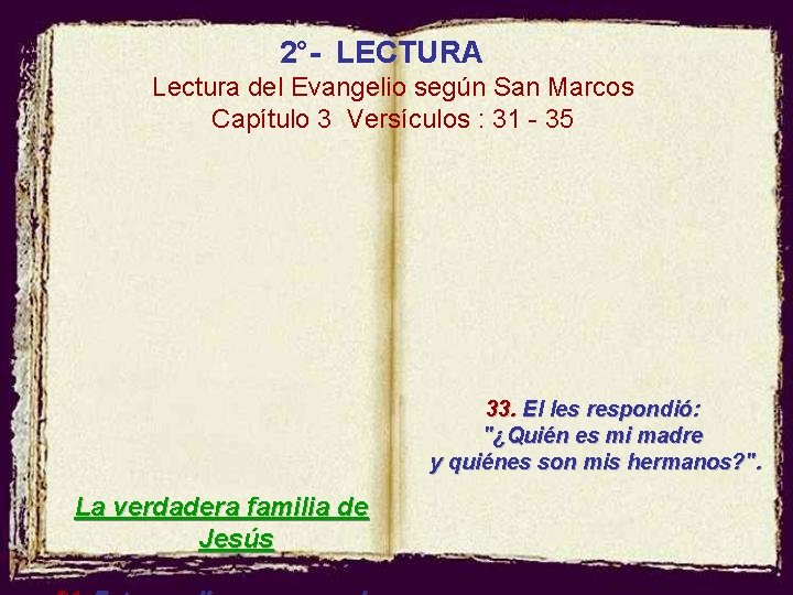 2°- LECTURA Lectura del Evangelio según San Marcos Capítulo 3 Versículos : 31 -