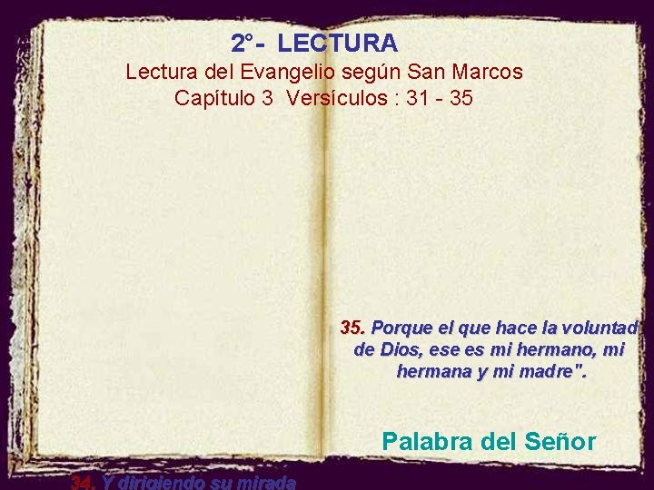 2°- LECTURA Lectura del Evangelio según San Marcos Capítulo 3 Versículos : 31 -