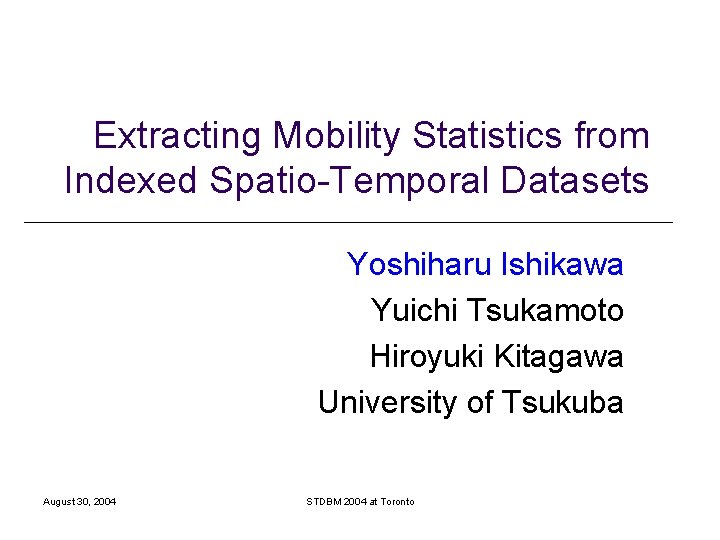 Extracting Mobility Statistics from Indexed Spatio-Temporal Datasets Yoshiharu Ishikawa Yuichi Tsukamoto Hiroyuki Kitagawa University