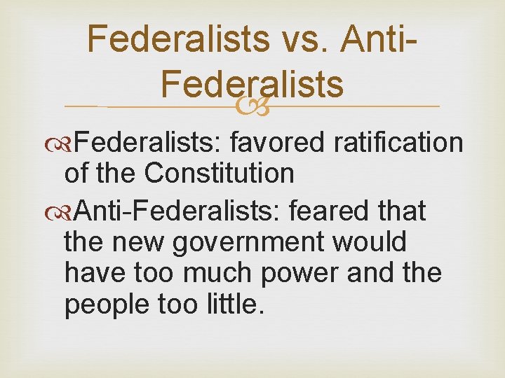 Federalists vs. Anti. Federalists: favored ratification of the Constitution Anti-Federalists: feared that the new
