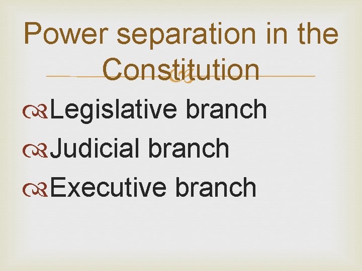 Power separation in the Constitution Legislative branch Judicial branch Executive branch 