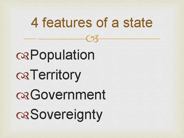 4 features of a state Population Territory Government Sovereignty 