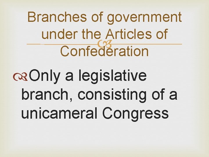 Branches of government under the Articles of Confederation Only a legislative branch, consisting of