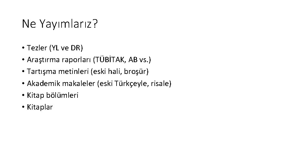 Ne Yayımlarız? • Tezler (YL ve DR) • Araştırma raporları (TÜBİTAK, AB vs. )