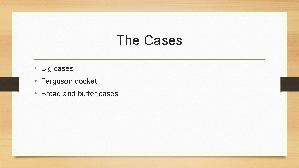 The Cases • Big cases • Ferguson docket • Bread and butter cases 