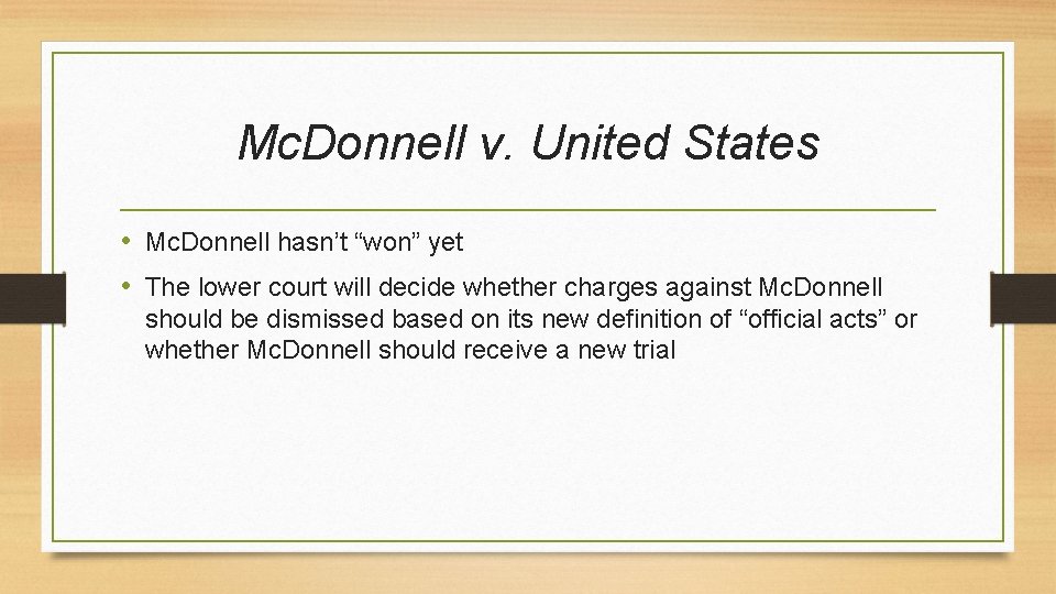 Mc. Donnell v. United States • Mc. Donnell hasn’t “won” yet • The lower