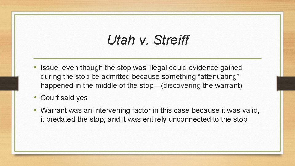 Utah v. Streiff • Issue: even though the stop was illegal could evidence gained