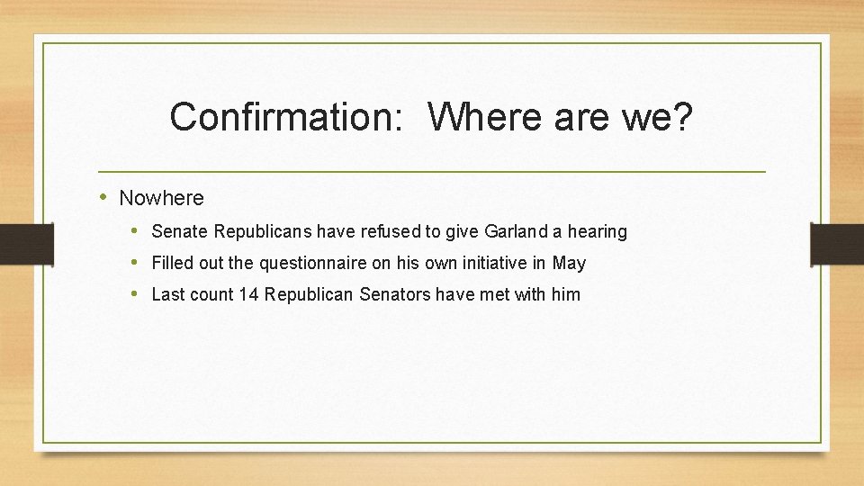 Confirmation: Where are we? • Nowhere • Senate Republicans have refused to give Garland