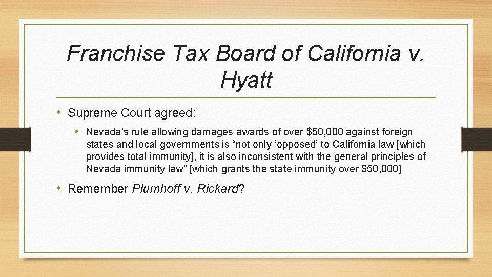 Franchise Tax Board of California v. Hyatt • Supreme Court agreed: • Nevada’s rule