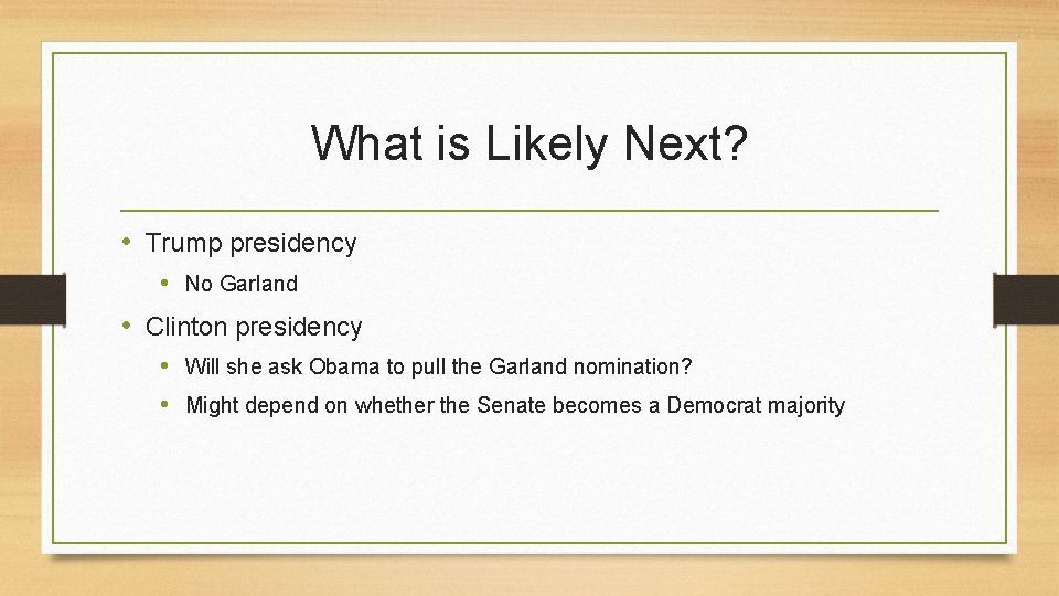 What is Likely Next? • Trump presidency • No Garland • Clinton presidency •