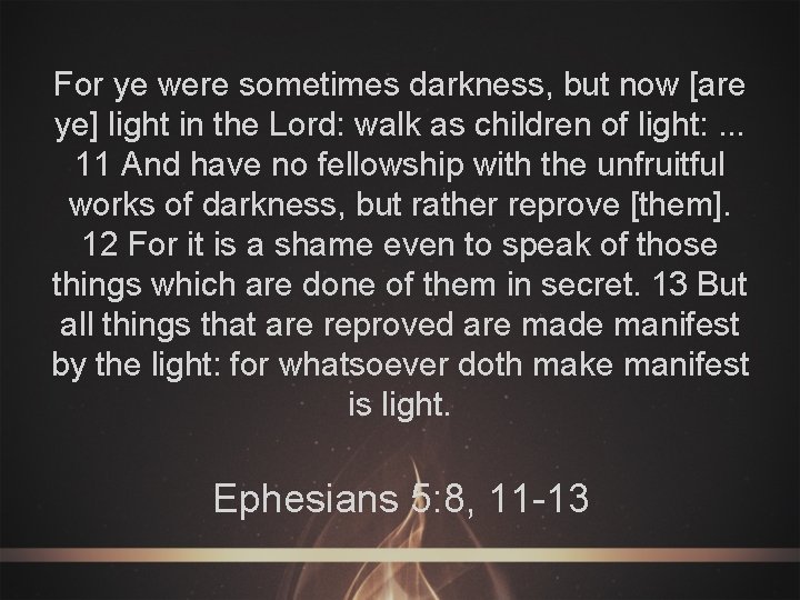 For ye were sometimes darkness, but now [are ye] light in the Lord: walk