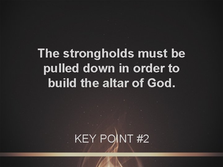 The strongholds must be pulled down in order to build the altar of God.