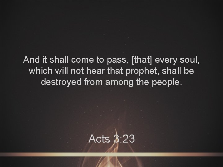 And it shall come to pass, [that] every soul, which will not hear that