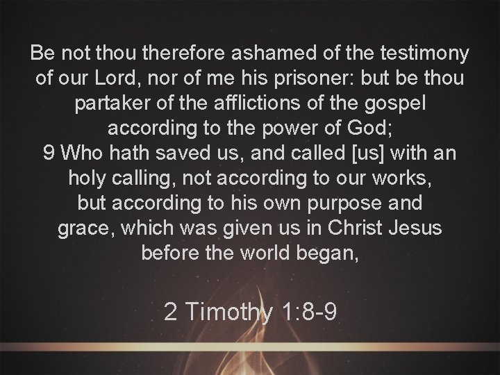 Be not thou therefore ashamed of the testimony of our Lord, nor of me