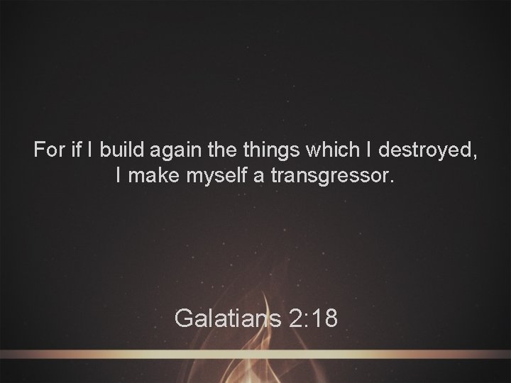 For if I build again the things which I destroyed, I make myself a