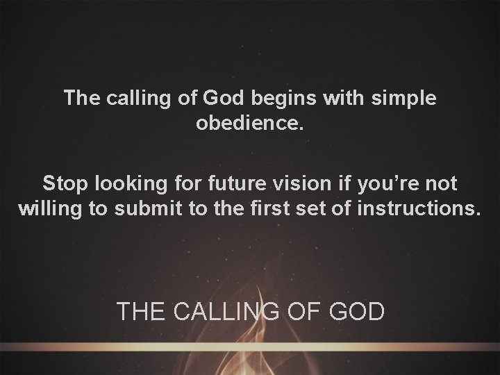 The calling of God begins with simple obedience. Stop looking for future vision if