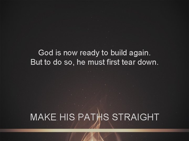 God is now ready to build again. But to do so, he must first