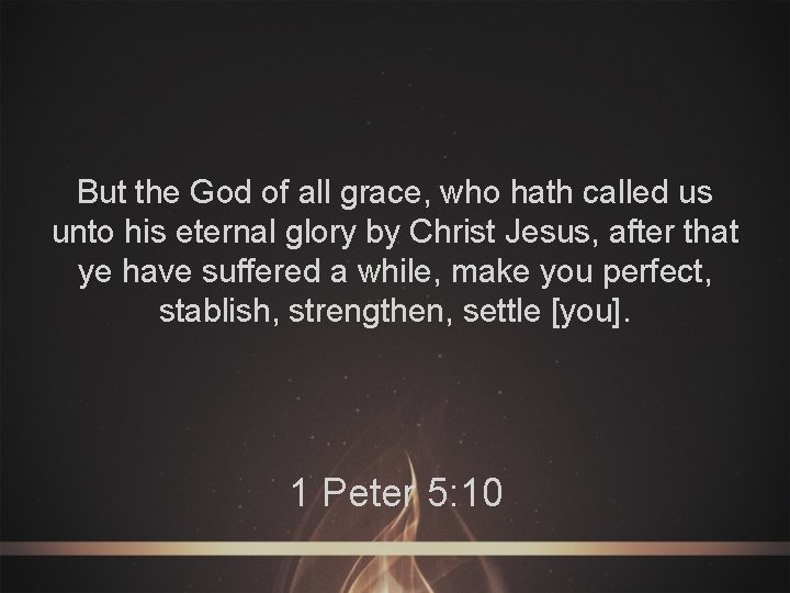 But the God of all grace, who hath called us unto his eternal glory