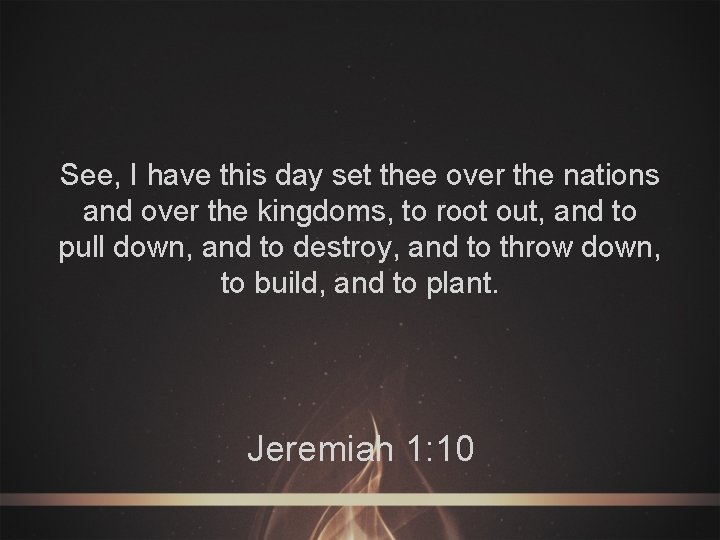 See, I have this day set thee over the nations and over the kingdoms,