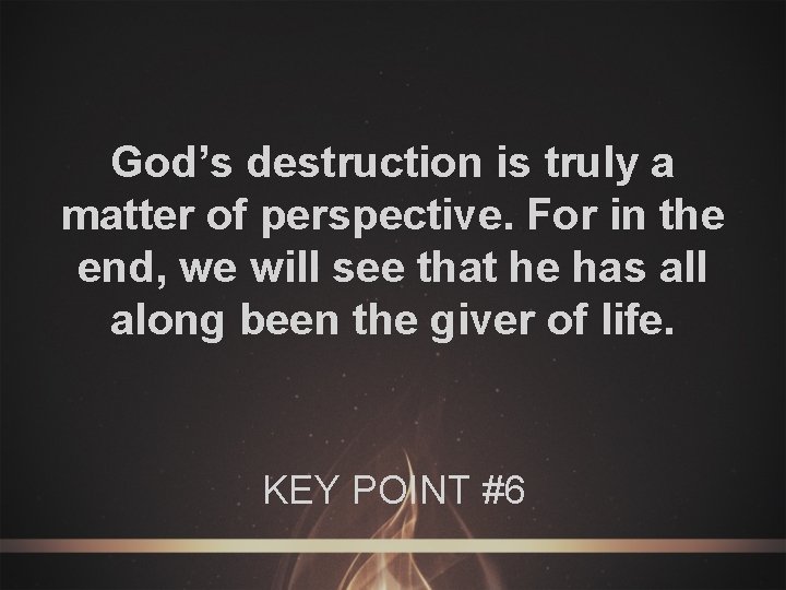 God’s destruction is truly a matter of perspective. For in the end, we will