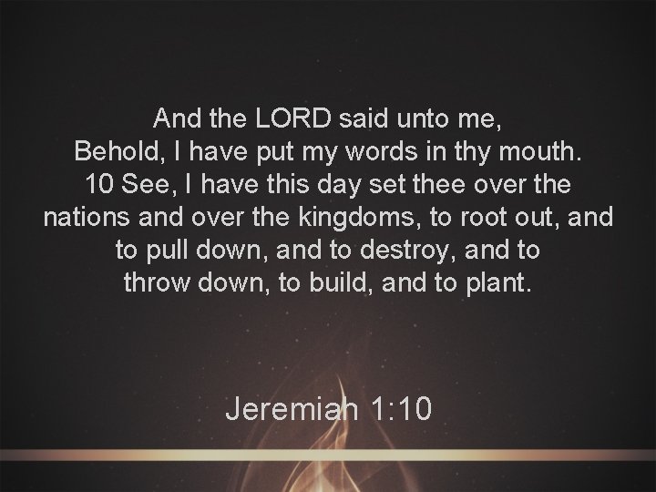 And the LORD said unto me, Behold, I have put my words in thy