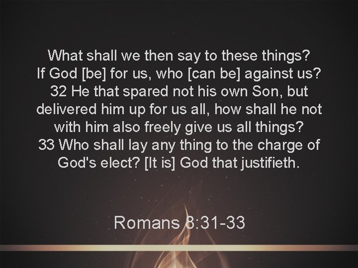 What shall we then say to these things? If God [be] for us, who