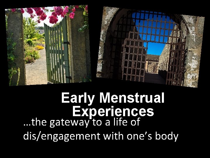 Early Menstrual Experiences …the gateway to a life of dis/engagement with one’s body 