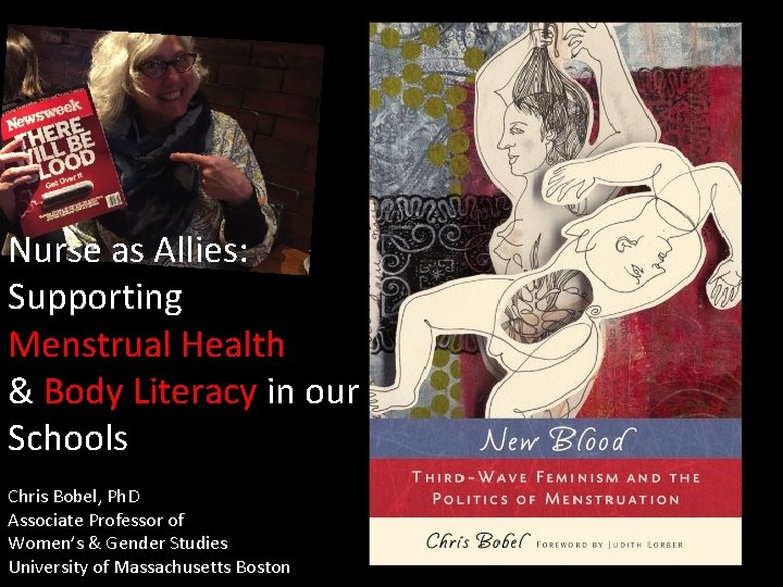 Nurse as Allies: Supporting Menstrual Health & Body Literacy in our Schools Chris Bobel,