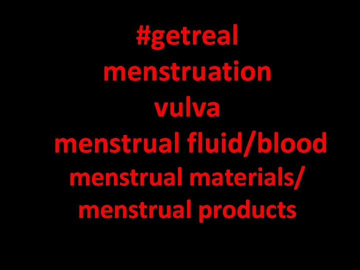 #getreal menstruation vulva menstrual fluid/blood menstrual materials/ menstrual products 