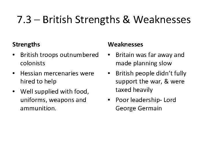 7. 3 – British Strengths & Weaknesses Strengths Weaknesses • British troops outnumbered colonists