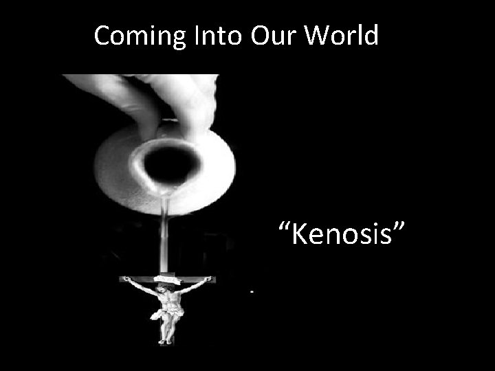 Coming Into Our World “Kenosis” 