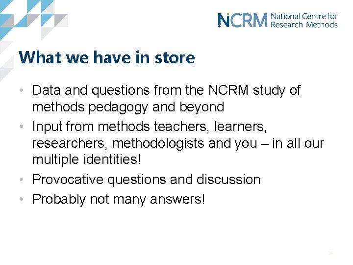 What we have in store • Data and questions from the NCRM study of