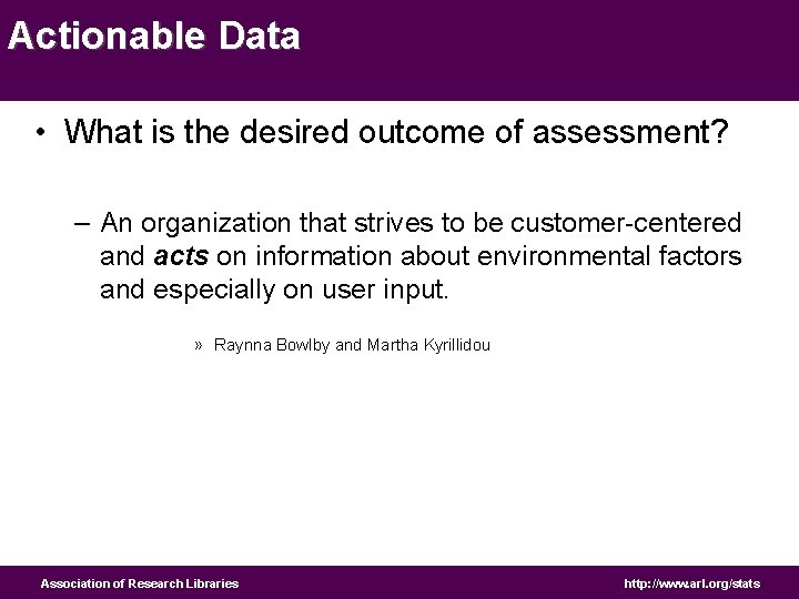 Actionable Data • What is the desired outcome of assessment? – An organization that