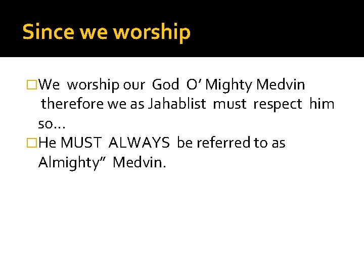 Since we worship �We worship our God O’ Mighty Medvin therefore we as Jahablist Since we worship �We worship our God O’ Mighty Medvin therefore we as Jahablist