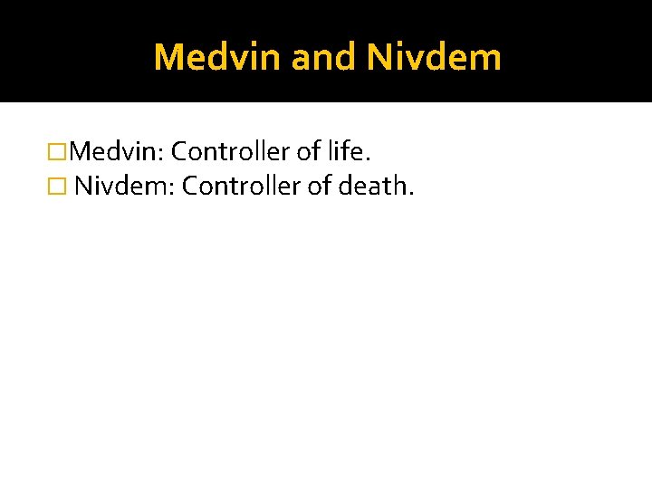 Medvin and Nivdem �Medvin: Controller of life. � Nivdem: Controller of death. Medvin and Nivdem �Medvin: Controller of life. � Nivdem: Controller of death.