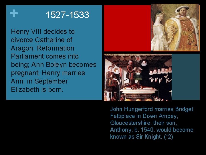 + 1527 -1533 Henry VIII decides to divorce Catherine of Aragon; Reformation Parliament comes