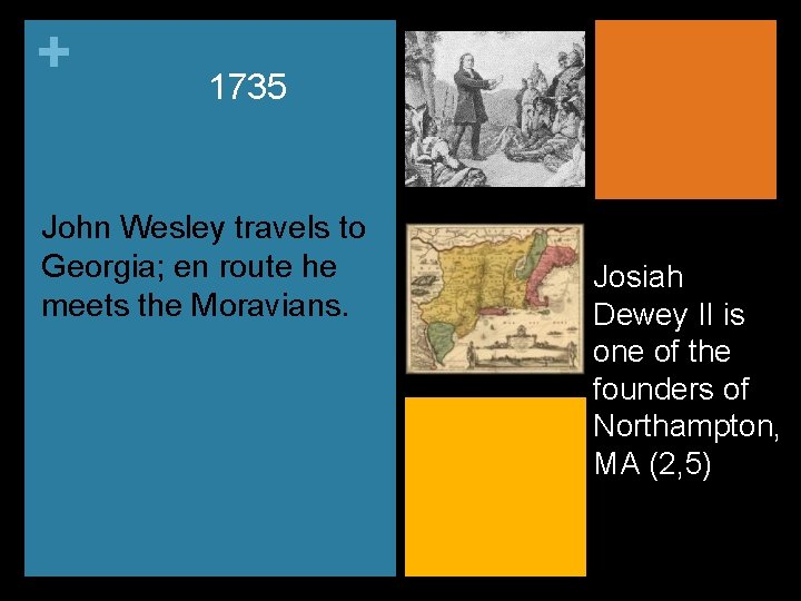 + 1735 John Wesley travels to Georgia; en route he meets the Moravians. Josiah