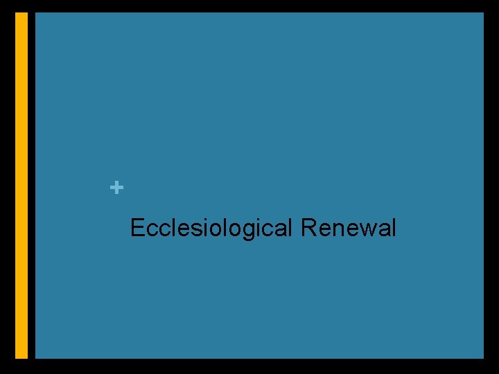 + Ecclesiological Renewal 