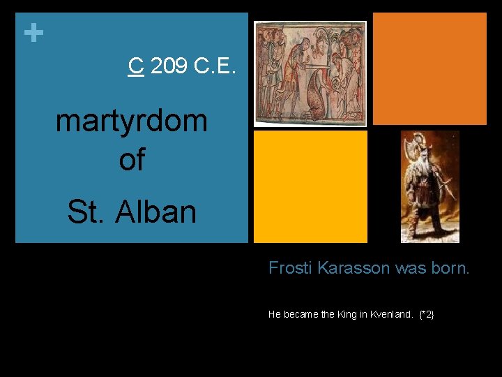 + C 209 C. E. martyrdom of St. Alban Frosti Karasson was born. He