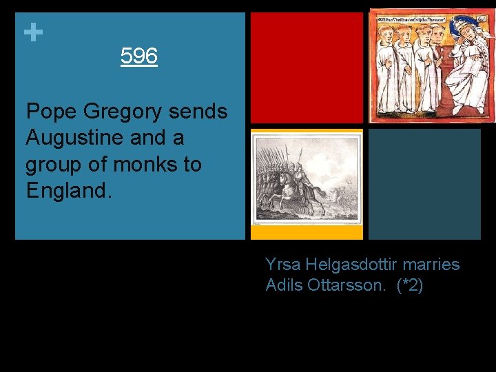 + 596 Pope Gregory sends Augustine and a group of monks to England. Yrsa